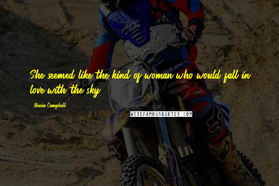 Nenia Campbell Quotes: She seemed like the kind of woman who would fall in love with the sky.