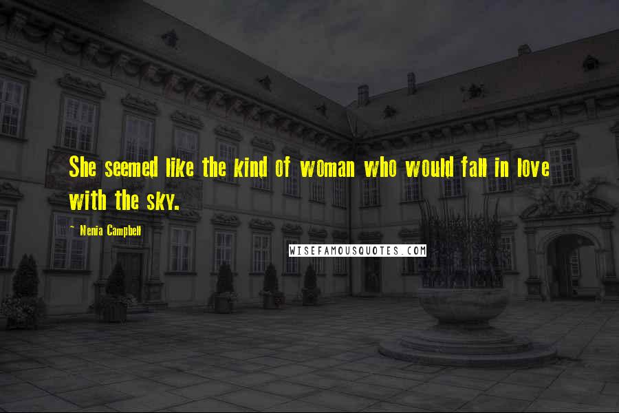 Nenia Campbell Quotes: She seemed like the kind of woman who would fall in love with the sky.