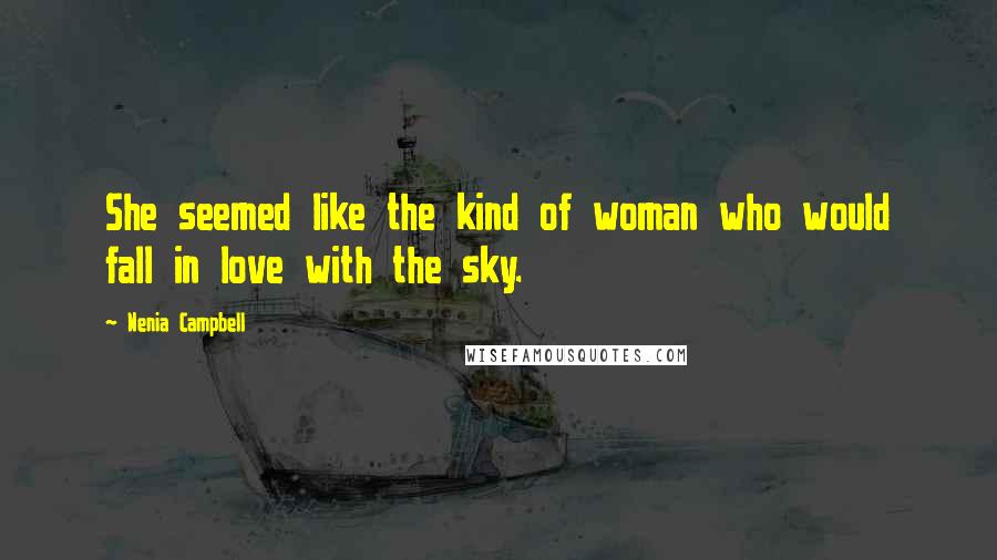 Nenia Campbell Quotes: She seemed like the kind of woman who would fall in love with the sky.