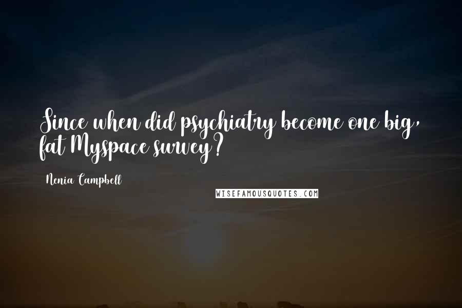 Nenia Campbell Quotes: Since when did psychiatry become one big, fat Myspace survey?