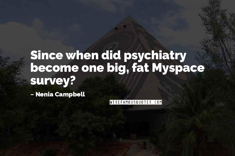 Nenia Campbell Quotes: Since when did psychiatry become one big, fat Myspace survey?