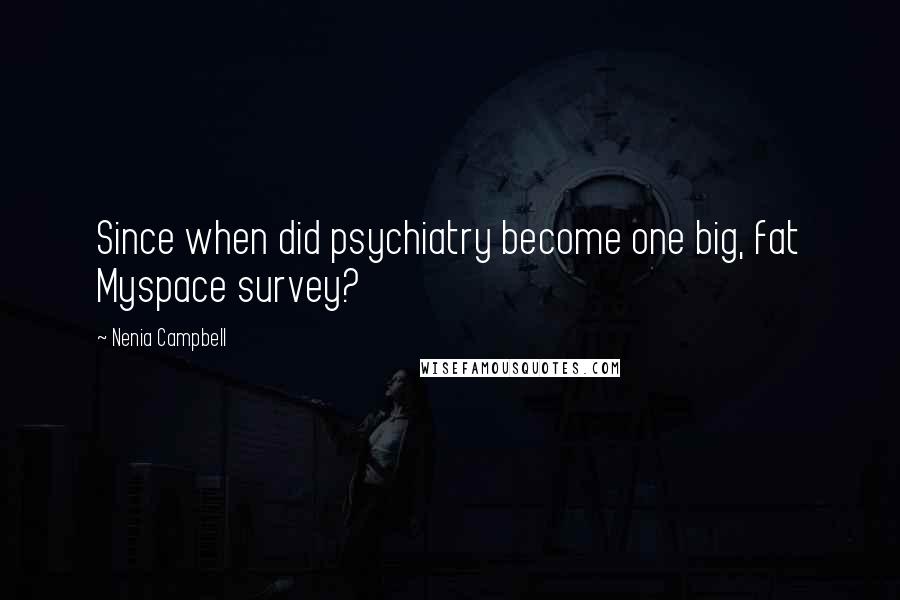 Nenia Campbell Quotes: Since when did psychiatry become one big, fat Myspace survey?