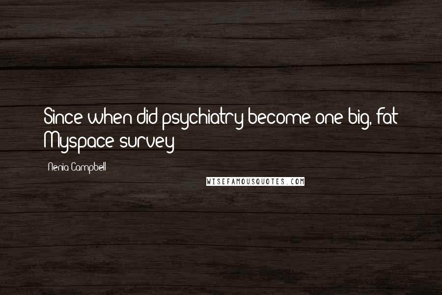 Nenia Campbell Quotes: Since when did psychiatry become one big, fat Myspace survey?