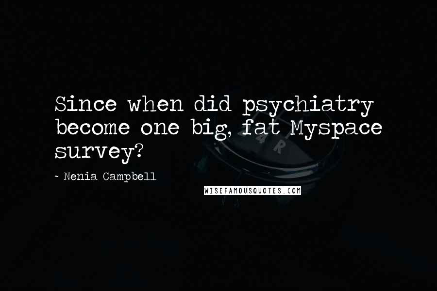 Nenia Campbell Quotes: Since when did psychiatry become one big, fat Myspace survey?