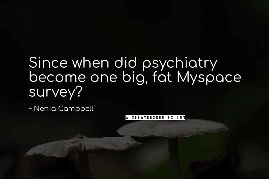 Nenia Campbell Quotes: Since when did psychiatry become one big, fat Myspace survey?