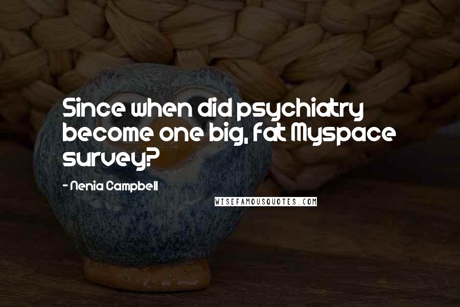 Nenia Campbell Quotes: Since when did psychiatry become one big, fat Myspace survey?