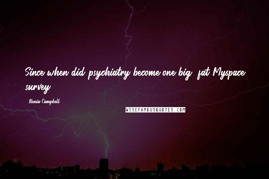 Nenia Campbell Quotes: Since when did psychiatry become one big, fat Myspace survey?