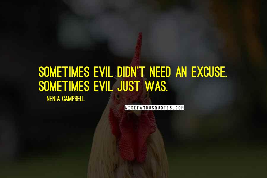 Nenia Campbell Quotes: Sometimes evil didn't need an excuse. Sometimes evil just was.