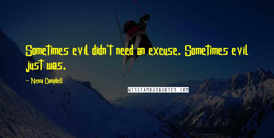 Nenia Campbell Quotes: Sometimes evil didn't need an excuse. Sometimes evil just was.