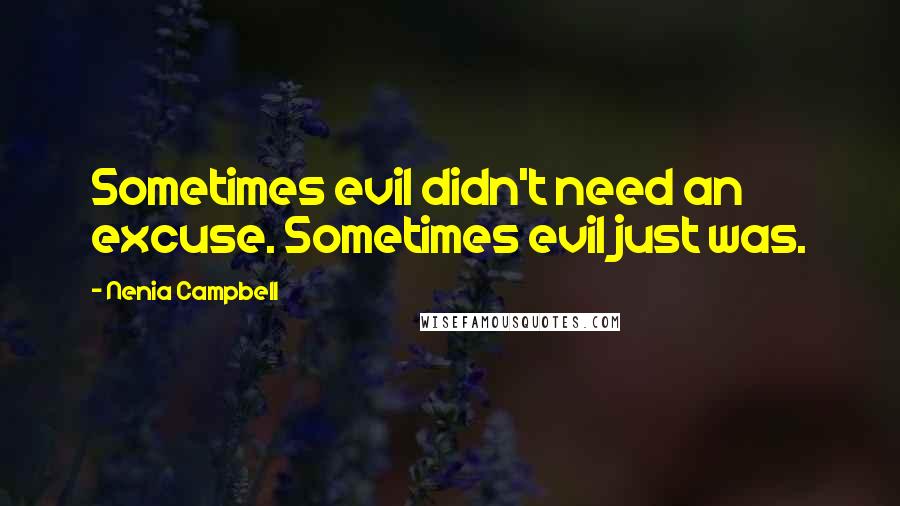 Nenia Campbell Quotes: Sometimes evil didn't need an excuse. Sometimes evil just was.