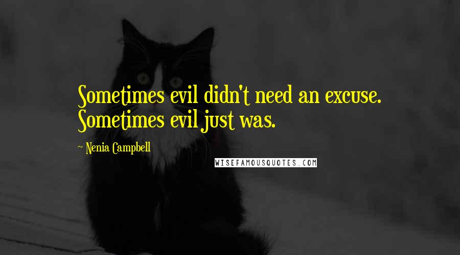 Nenia Campbell Quotes: Sometimes evil didn't need an excuse. Sometimes evil just was.