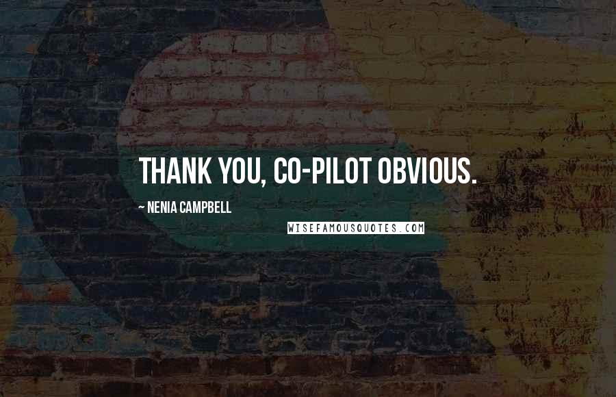 Nenia Campbell Quotes: Thank you, Co-Pilot Obvious.