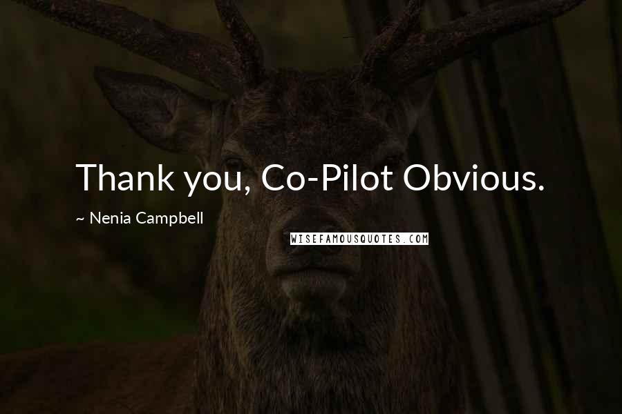 Nenia Campbell Quotes: Thank you, Co-Pilot Obvious.