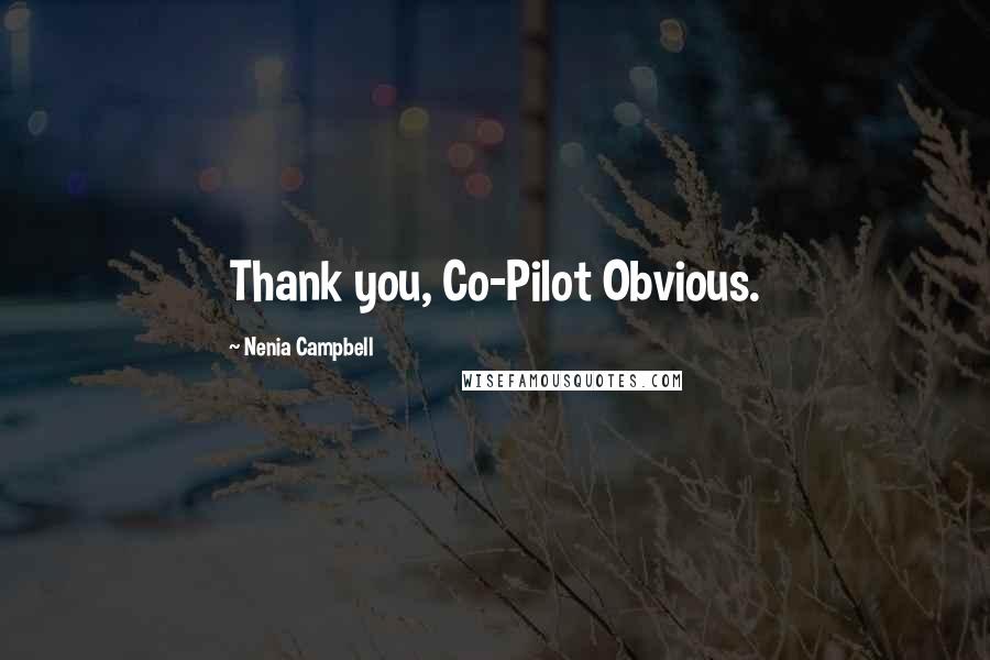 Nenia Campbell Quotes: Thank you, Co-Pilot Obvious.