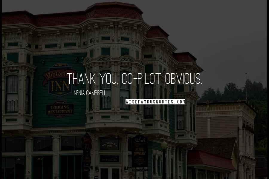 Nenia Campbell Quotes: Thank you, Co-Pilot Obvious.