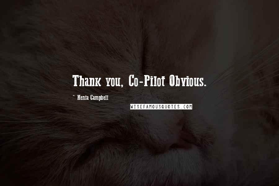 Nenia Campbell Quotes: Thank you, Co-Pilot Obvious.