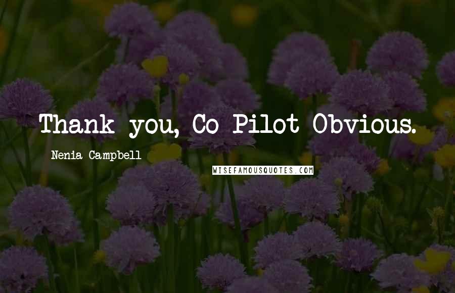 Nenia Campbell Quotes: Thank you, Co-Pilot Obvious.