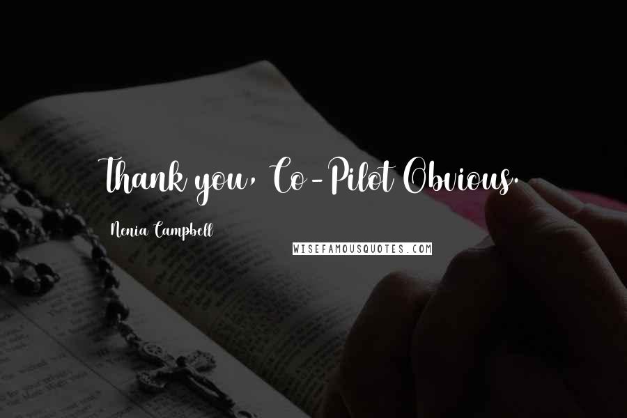 Nenia Campbell Quotes: Thank you, Co-Pilot Obvious.