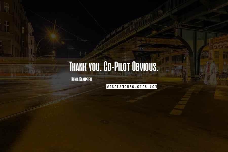 Nenia Campbell Quotes: Thank you, Co-Pilot Obvious.