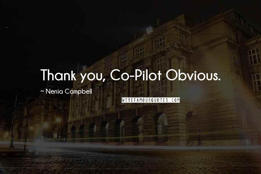 Nenia Campbell Quotes: Thank you, Co-Pilot Obvious.