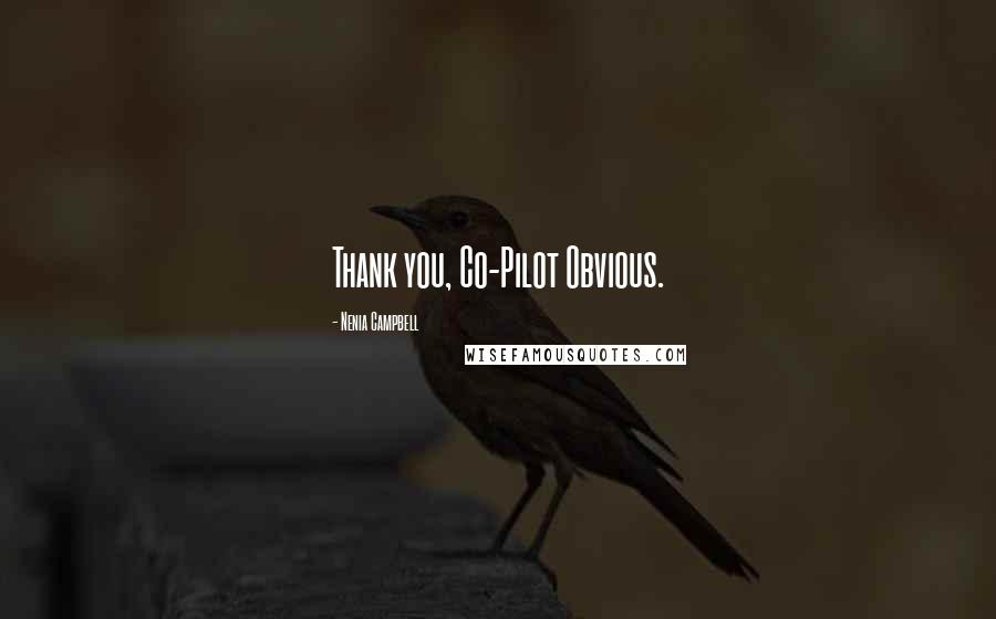 Nenia Campbell Quotes: Thank you, Co-Pilot Obvious.