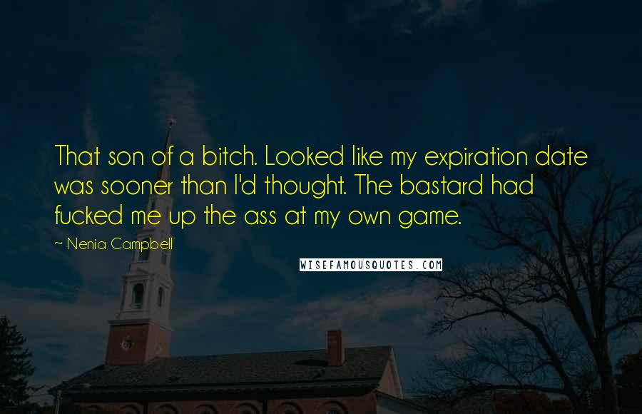 Nenia Campbell Quotes: That son of a bitch. Looked like my expiration date was sooner than I'd thought. The bastard had fucked me up the ass at my own game.
