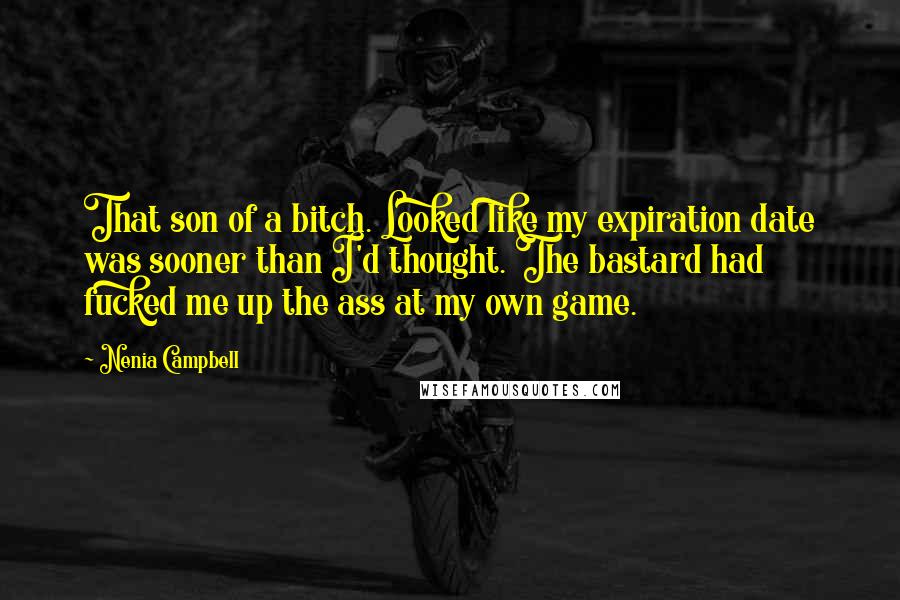Nenia Campbell Quotes: That son of a bitch. Looked like my expiration date was sooner than I'd thought. The bastard had fucked me up the ass at my own game.