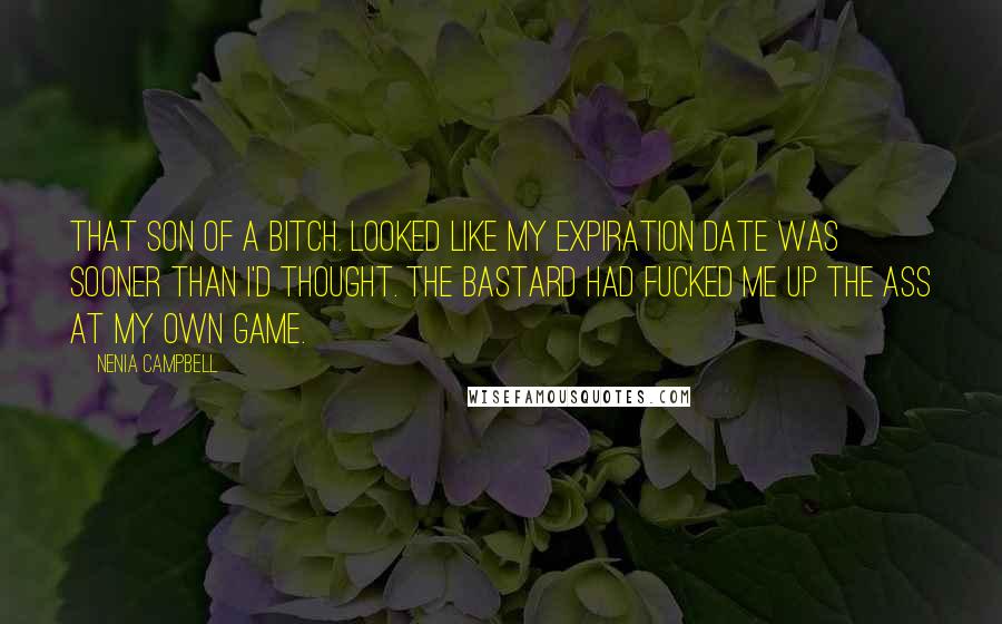 Nenia Campbell Quotes: That son of a bitch. Looked like my expiration date was sooner than I'd thought. The bastard had fucked me up the ass at my own game.