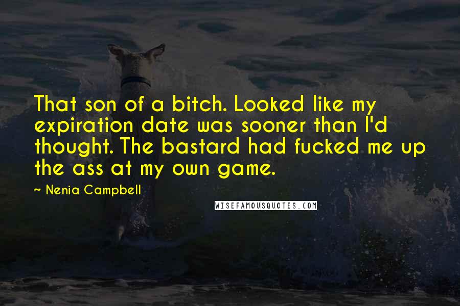 Nenia Campbell Quotes: That son of a bitch. Looked like my expiration date was sooner than I'd thought. The bastard had fucked me up the ass at my own game.