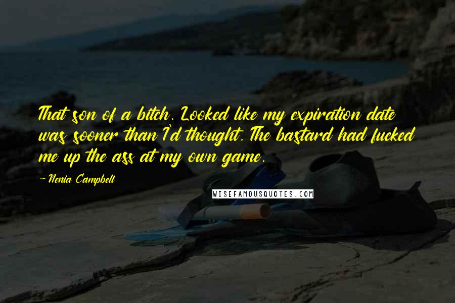 Nenia Campbell Quotes: That son of a bitch. Looked like my expiration date was sooner than I'd thought. The bastard had fucked me up the ass at my own game.