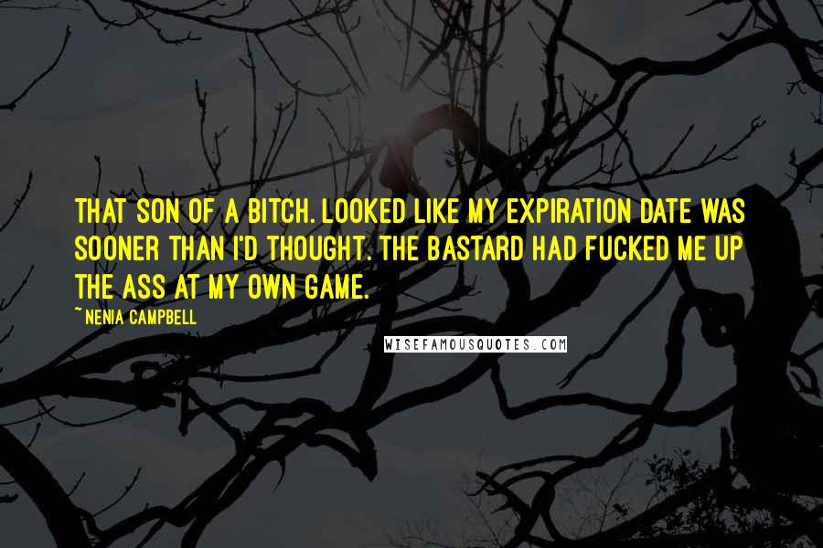 Nenia Campbell Quotes: That son of a bitch. Looked like my expiration date was sooner than I'd thought. The bastard had fucked me up the ass at my own game.