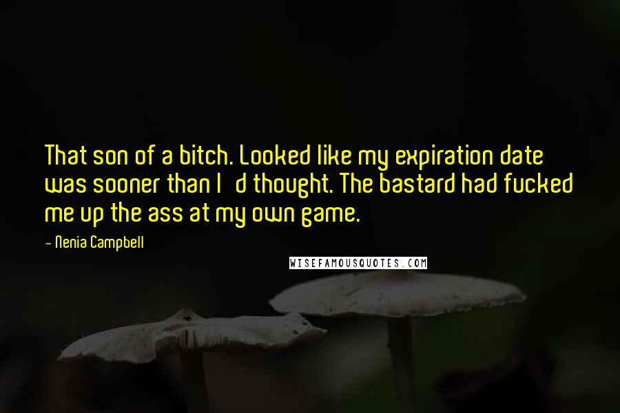 Nenia Campbell Quotes: That son of a bitch. Looked like my expiration date was sooner than I'd thought. The bastard had fucked me up the ass at my own game.