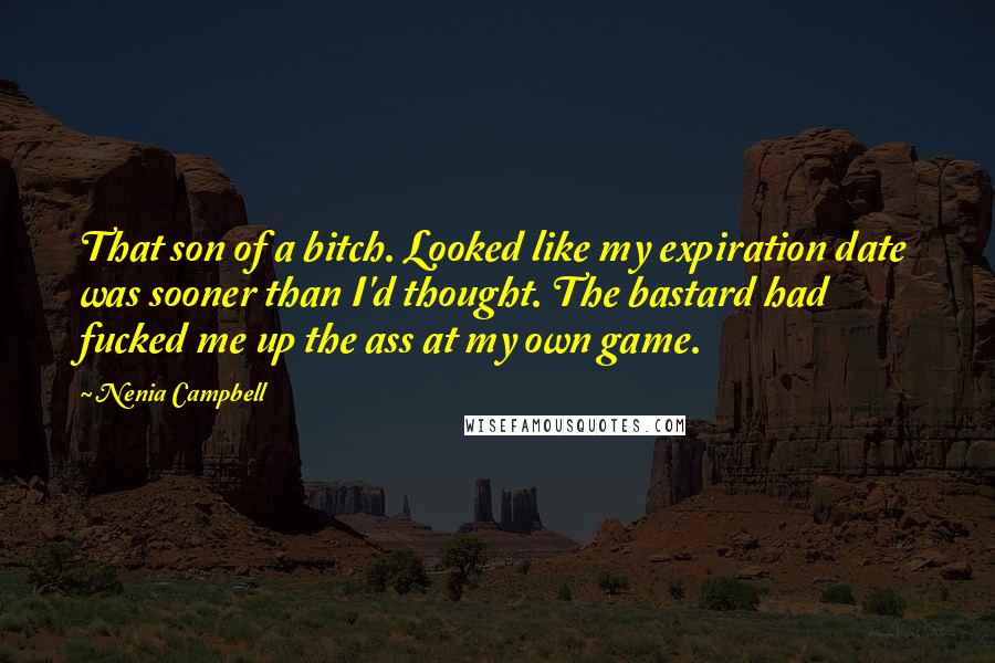 Nenia Campbell Quotes: That son of a bitch. Looked like my expiration date was sooner than I'd thought. The bastard had fucked me up the ass at my own game.