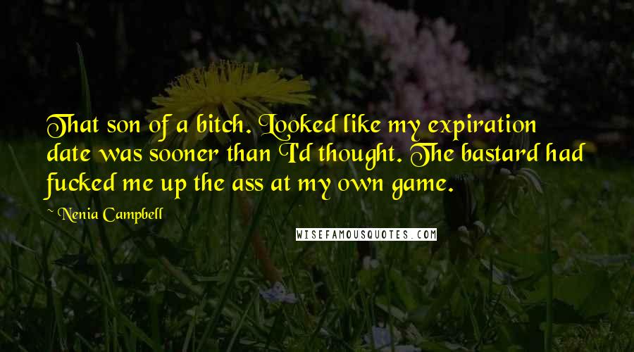 Nenia Campbell Quotes: That son of a bitch. Looked like my expiration date was sooner than I'd thought. The bastard had fucked me up the ass at my own game.