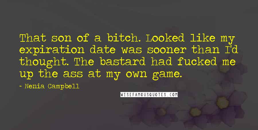 Nenia Campbell Quotes: That son of a bitch. Looked like my expiration date was sooner than I'd thought. The bastard had fucked me up the ass at my own game.