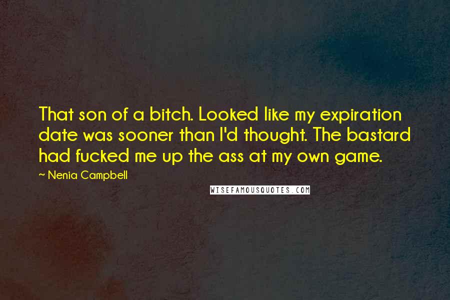 Nenia Campbell Quotes: That son of a bitch. Looked like my expiration date was sooner than I'd thought. The bastard had fucked me up the ass at my own game.