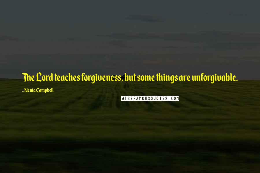 Nenia Campbell Quotes: The Lord teaches forgiveness, but some things are unforgivable.