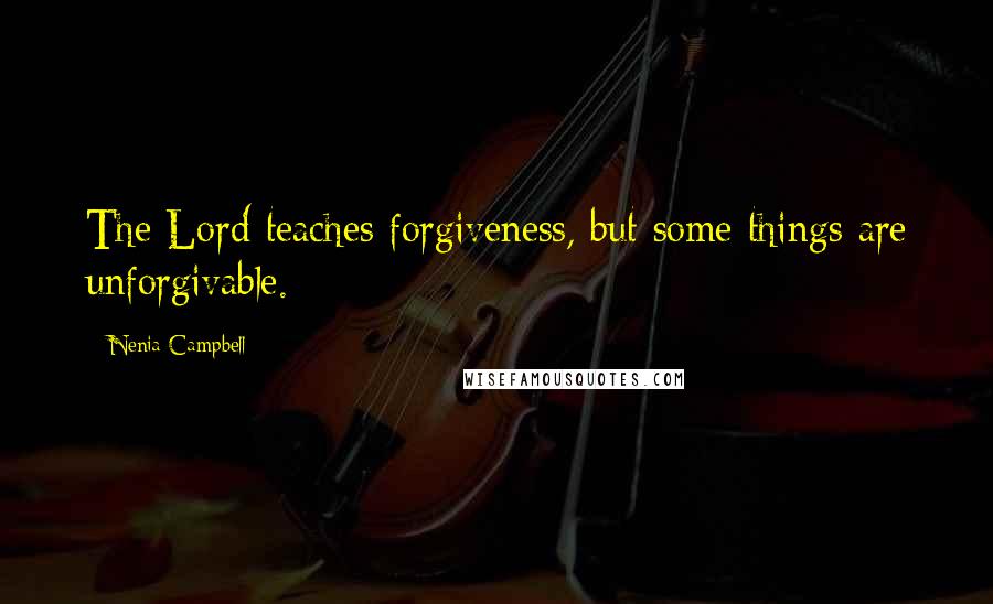 Nenia Campbell Quotes: The Lord teaches forgiveness, but some things are unforgivable.