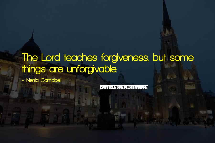 Nenia Campbell Quotes: The Lord teaches forgiveness, but some things are unforgivable.