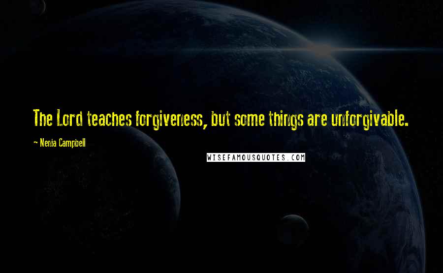 Nenia Campbell Quotes: The Lord teaches forgiveness, but some things are unforgivable.