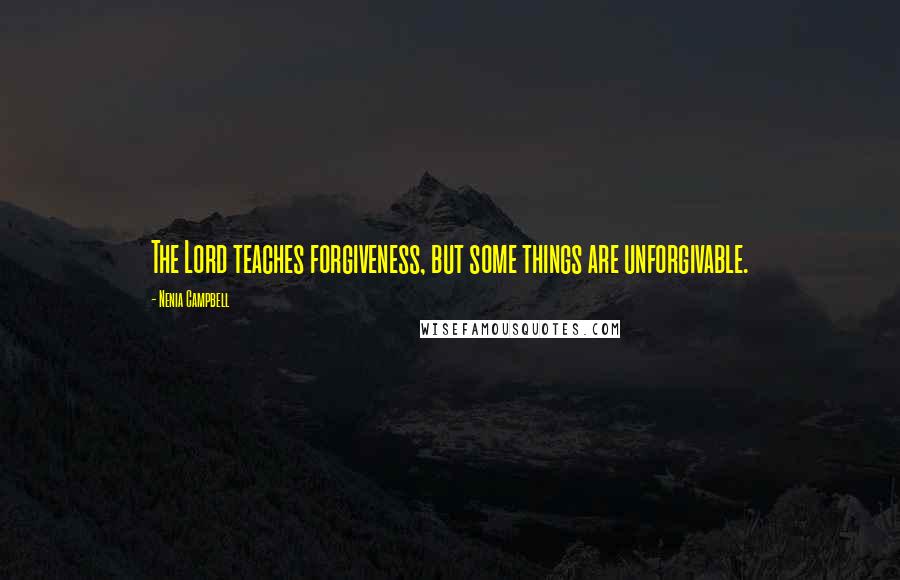 Nenia Campbell Quotes: The Lord teaches forgiveness, but some things are unforgivable.