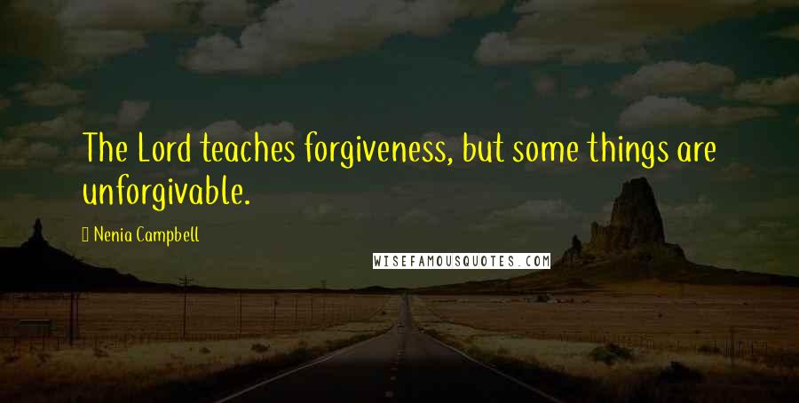 Nenia Campbell Quotes: The Lord teaches forgiveness, but some things are unforgivable.