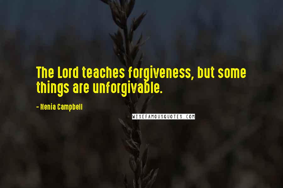 Nenia Campbell Quotes: The Lord teaches forgiveness, but some things are unforgivable.