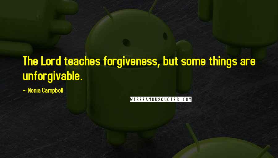 Nenia Campbell Quotes: The Lord teaches forgiveness, but some things are unforgivable.