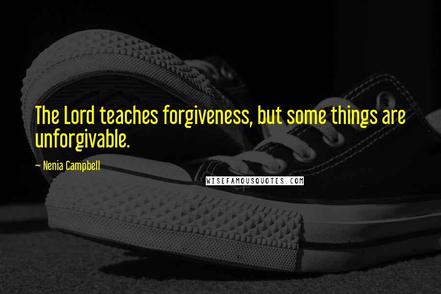 Nenia Campbell Quotes: The Lord teaches forgiveness, but some things are unforgivable.
