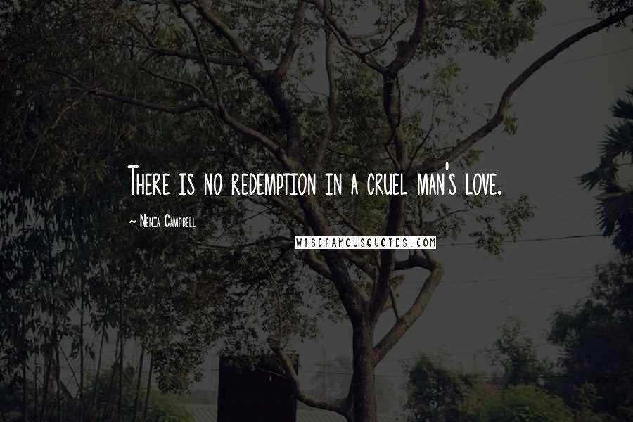 Nenia Campbell Quotes: There is no redemption in a cruel man's love.