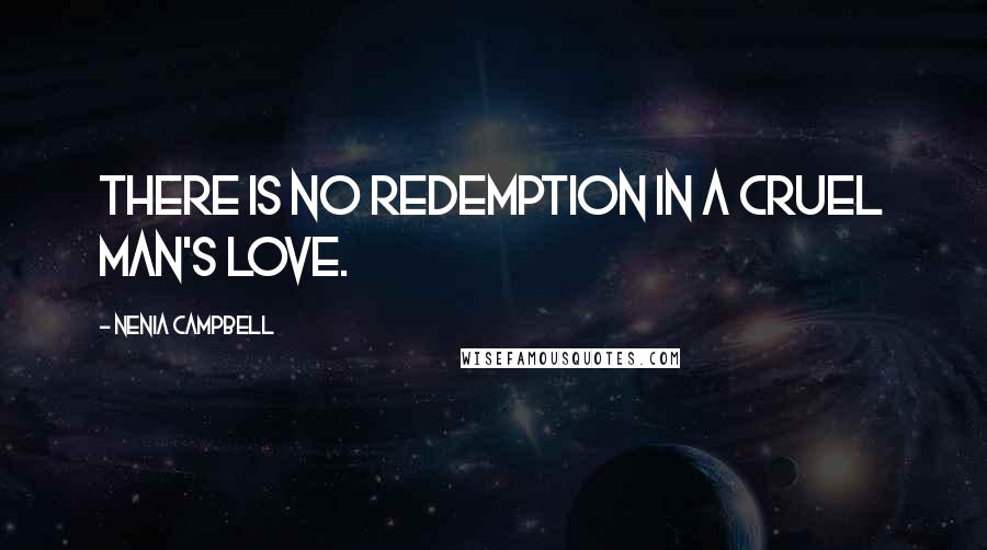 Nenia Campbell Quotes: There is no redemption in a cruel man's love.