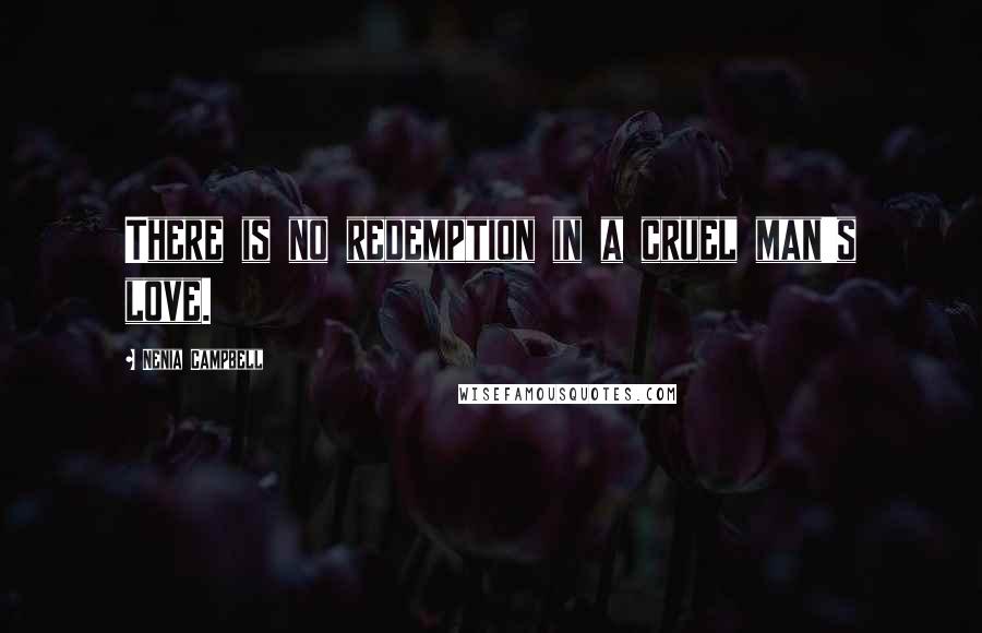 Nenia Campbell Quotes: There is no redemption in a cruel man's love.
