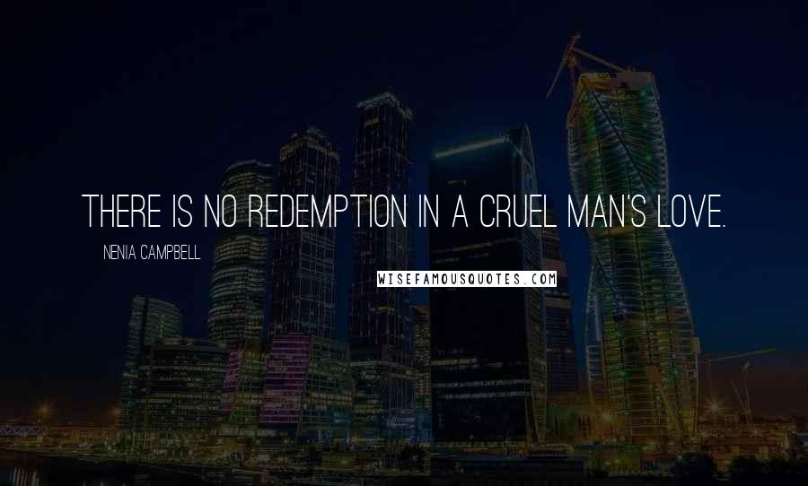 Nenia Campbell Quotes: There is no redemption in a cruel man's love.