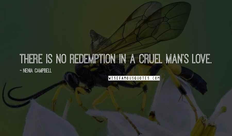 Nenia Campbell Quotes: There is no redemption in a cruel man's love.